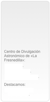 







Centro de Divulgación Astronómico de «La Fresnedilla»:
Servicios.
Equipamiento.
Visitas al complejo.
Destacamos:Reportaje de la inauguración.