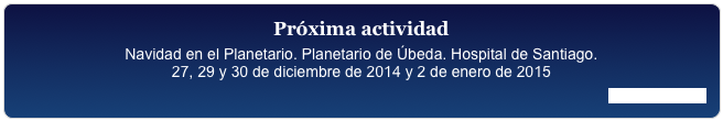 Próxima actividad
Navidad en el Planetario. Planetario de Úbeda. Hospital de Santiago. 27, 29 y 30 de diciembre de 2014 y 2 de enero de 2015
Más información